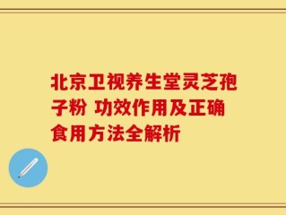 北京卫视养生堂灵芝孢子粉 功效作用及正确食用方法全解析