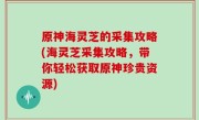 原神海灵芝的采集攻略(海灵芝采集攻略，带你轻松获取原神珍贵资源)