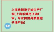 上海禾健孢子油生产厂家(上海禾健孢子油厂家，专业提供高质量孢子油产品)