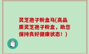灵芝孢子粉盒马(高品质灵芝孢子粉盒，助您保持良好健康状态！)