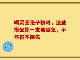 喝灵芝孢子粉时，这些搭配你一定要避免，不然得不偿失