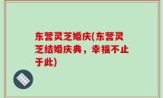 东营灵芝婚庆(东营灵芝结婚庆典，幸福不止于此)