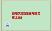 四塘灵芝(四塘再现灵芝之美)