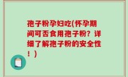 孢子粉孕妇吃(怀孕期间可否食用孢子粉？详细了解孢子粉的安全性！)