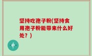 坚持吃孢子粉(坚持食用孢子粉能带来什么好处？)