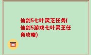 仙剑5七叶灵芝任务(仙剑5游戏七叶灵芝任务攻略)