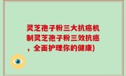 灵芝孢子粉三大抗癌机制灵芝孢子粉三效抗癌，全面护理你的健康)