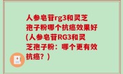 人参皂苷rg3和灵芝孢子粉哪个抗癌效果好(人参皂苷RG3和灵芝孢子粉：哪个更有效抗癌？)