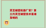 灵芝破壁机器厂家？第三代灵芝破壁技术是谁发明的