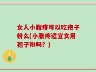 女人小腹疼可以吃孢子粉么(小腹疼适宜食用孢子粉吗？)