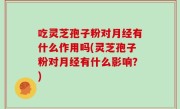 吃灵芝孢子粉对月经有什么作用吗(灵芝孢子粉对月经有什么影响？)