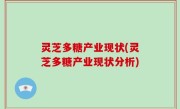 灵芝多糖产业现状(灵芝多糖产业现状分析)