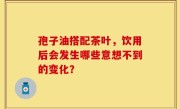 孢子油搭配茶叶，饮用后会发生哪些意想不到的变化？