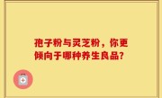 孢子粉与灵芝粉,你更倾向于哪种养生良品?