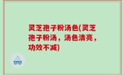 灵芝孢子粉汤色(灵芝孢子粉汤，汤色清亮，功效不减)