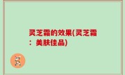 灵芝霜的效果(灵芝霜：美肤佳品)