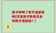 孢子粉喝了有不适感觉吗(饮用孢子粉是否会导致不适反应？)
