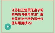 江苏扶正堂灵芝孢子粉的功效与使用方法？解析灵芝孢子粉的营养价值与服用技巧？