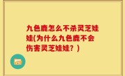 九色鹿怎么不杀灵芝娃娃(为什么九色鹿不会伤害灵芝娃娃？)