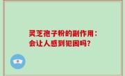 灵芝孢子粉的副作用：会让人感到犯困吗？