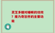 灵芝多糖对睡眠的功效？隆力奇恕怀的主要功能