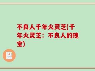 不良人千年火灵芝(千年火灵芝：不良人的瑰宝)