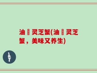 油焗灵芝蟹(油焗灵芝蟹，美味又养生)