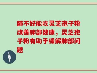 肺不好能吃灵芝孢子粉改善肺部健康，灵芝孢子粉有助于缓解肺部问题