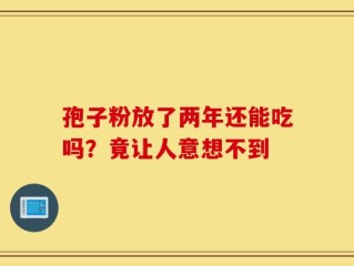 孢子粉放了两年还能吃吗？竟让人意想不到