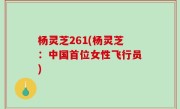 杨灵芝261(杨灵芝：中国首位女性飞行员)