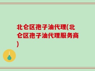 北仑区孢子油代理(北仑区孢子油代理服务商)
