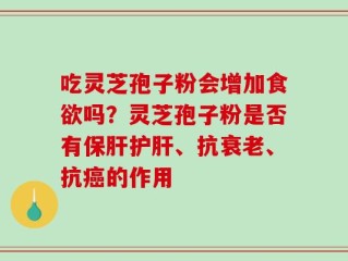 吃灵芝孢子粉会增加食欲吗？灵芝孢子粉是否有保肝护肝、抗衰老、抗癌的作用