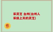 采灵芝 台州(台州人采摘上天的灵芝)