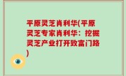 平原灵芝肖利华(平原灵芝专家肖利华：挖掘灵芝产业打开致富门路)