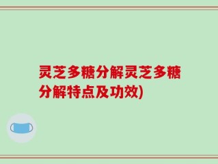 灵芝多糖分解灵芝多糖分解特点及功效)