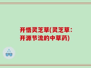 开悟灵芝草(灵芝草：开源节流的中草药)