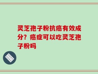 灵芝孢子粉抗癌有效成分？癌症可以吃灵芝孢子粉吗