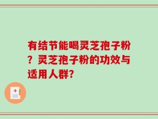 有结节能喝灵芝孢子粉？灵芝孢子粉的功效与适用人群？