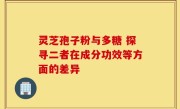 灵芝孢子粉与多糖 探寻二者在成分功效等方面的差异