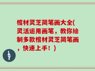 棺材灵芝简笔画大全(灵活运用画笔，教你绘制多款棺材灵芝简笔画，快速上手！)