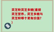 灵芝粉灵芝多糖(重提灵芝营养，灵芝多糖与灵芝粉哪个更有价值？)