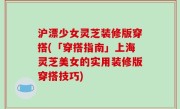 沪漂少女灵芝装修版穿搭(「穿搭指南」上海灵芝美女的实用装修版穿搭技巧)