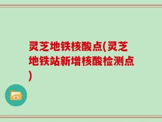 灵芝地铁核酸点(灵芝地铁站新增核酸检测点)