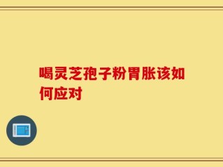 喝灵芝孢子粉胃胀该如何应对