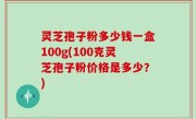 灵芝孢子粉多少钱一盒100g(100克灵芝孢子粉价格是多少？)