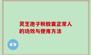 灵芝孢子粉胶囊正常人的功效与使用方法