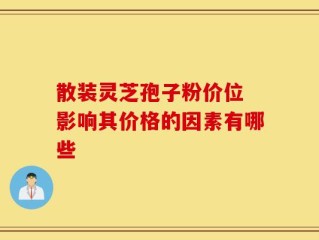 散装灵芝孢子粉价位 影响其价格的因素有哪些