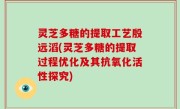 灵芝多糖的提取工艺殷远滔(灵芝多糖的提取过程优化及其抗氧化活性探究)