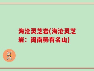 海沧灵芝岩(海沧灵芝岩：闽南稀有名山)