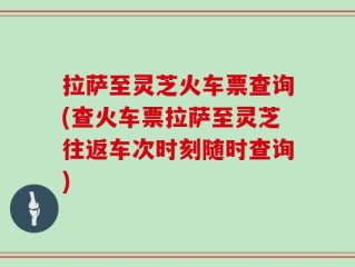 拉萨至灵芝火车票查询(查火车票拉萨至灵芝往返车次时刻随时查询)